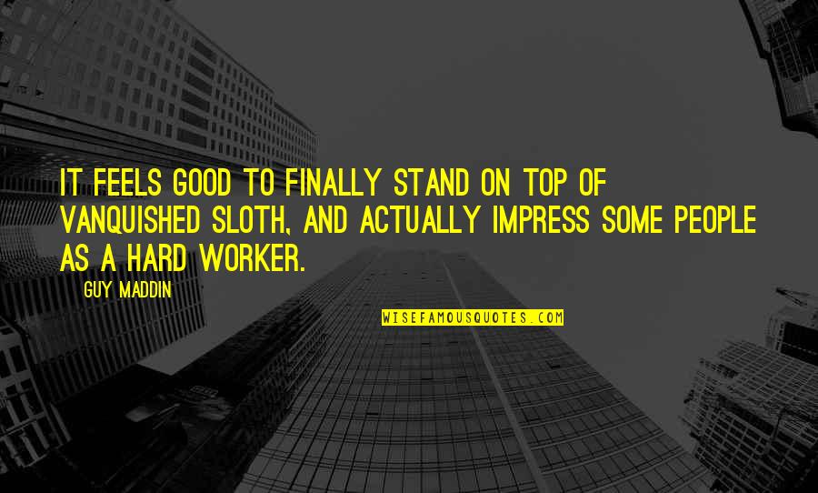 Hard Worker Quotes By Guy Maddin: It feels good to finally stand on top