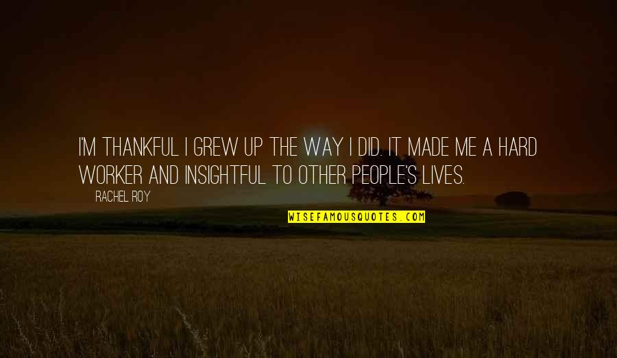 Hard Worker Quotes By Rachel Roy: I'm thankful I grew up the way I Hard Worker Quotes By Rachel Roy: I'm thankful I grew up the way I