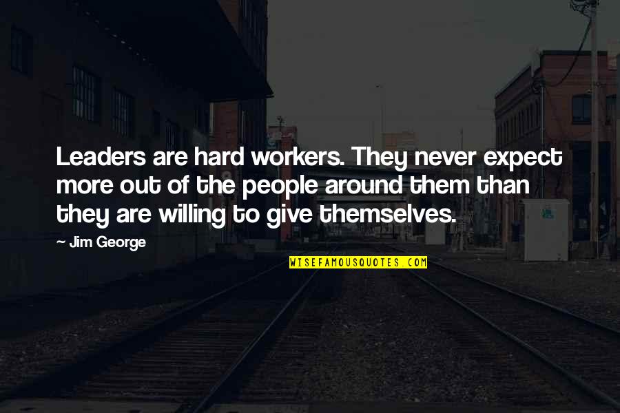 Hard Workers Quotes By Jim George: Leaders are hard workers. They never expect more