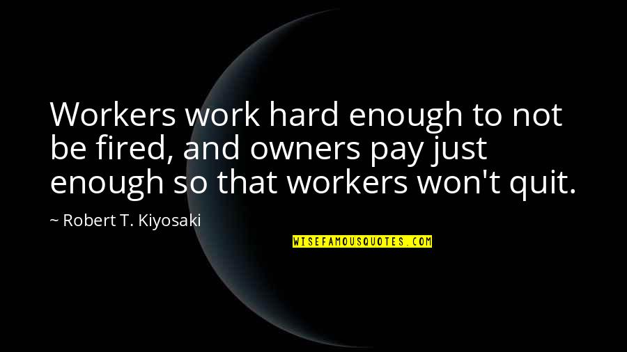 Hard Workers Quotes By Robert T. Kiyosaki: Workers work hard enough to not be fired,