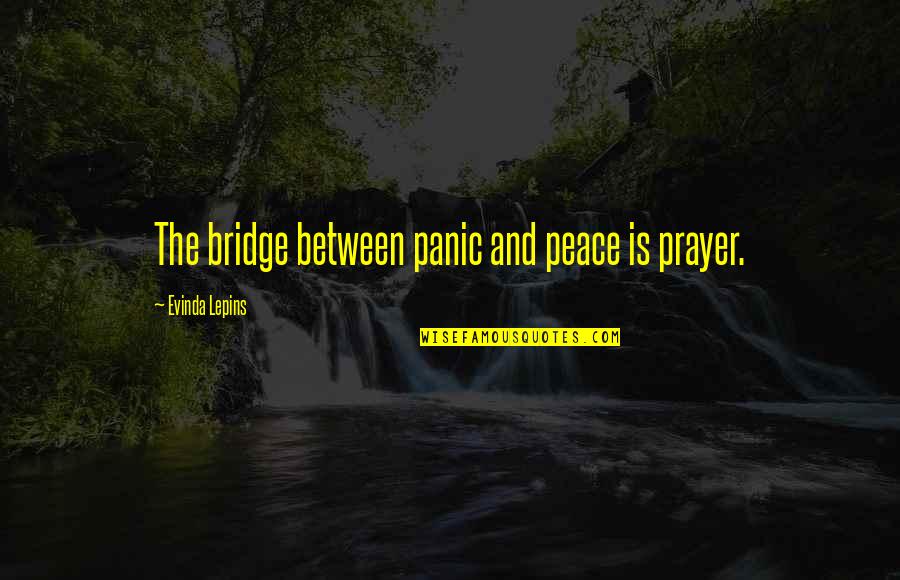 Hard Working Dads Quotes By Evinda Lepins: The bridge between panic and peace is prayer.