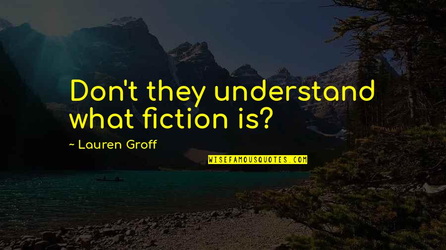 Hard Working Family Man Quotes By Lauren Groff: Don't they understand what fiction is?