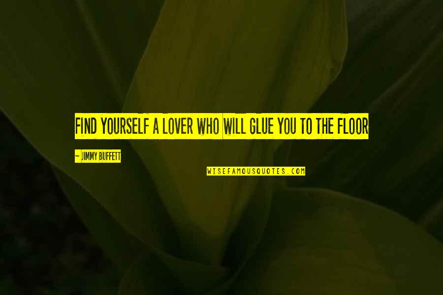 Hard Working Labour Quotes By Jimmy Buffett: Find yourself a lover who will glue you