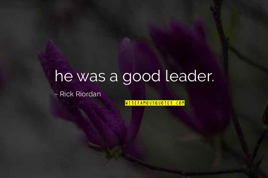 Hard Working Leaders Quotes By Rick Riordan: he was a good leader.