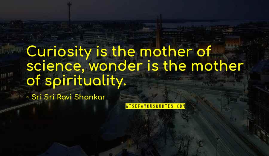Hard Working Mother Quotes By Sri Sri Ravi Shankar: Curiosity is the mother of science, wonder is Hard Working Mother Quotes By Sri Sri Ravi Shankar: Curiosity is the mother of science, wonder is