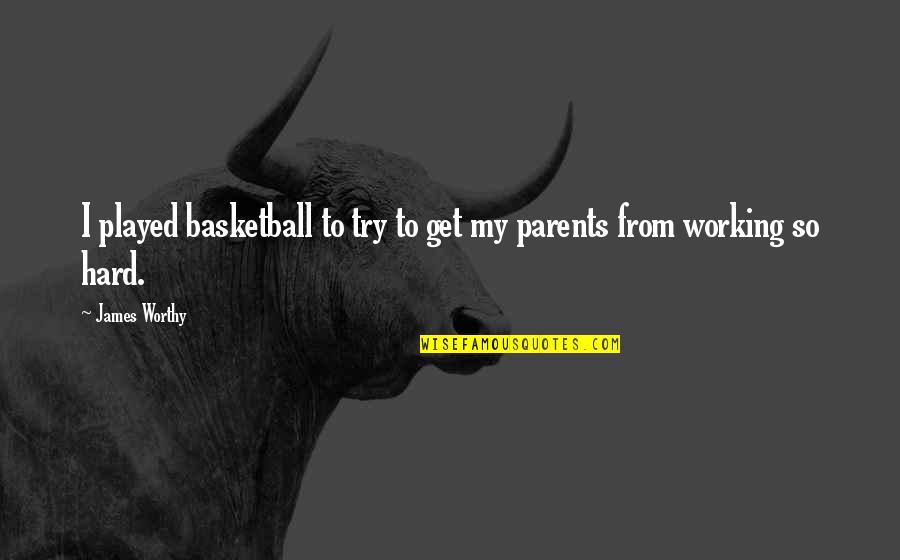 Hard Working Parents Quotes By James Worthy: I played basketball to try to get my