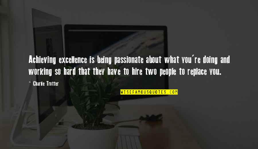 Hard Working Quotes By Charlie Trotter: Achieving excellence is being passionate about what you're
