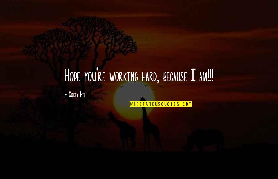 Hard Working Quotes By Corey Hill: Hope you're working hard, because I am!!!