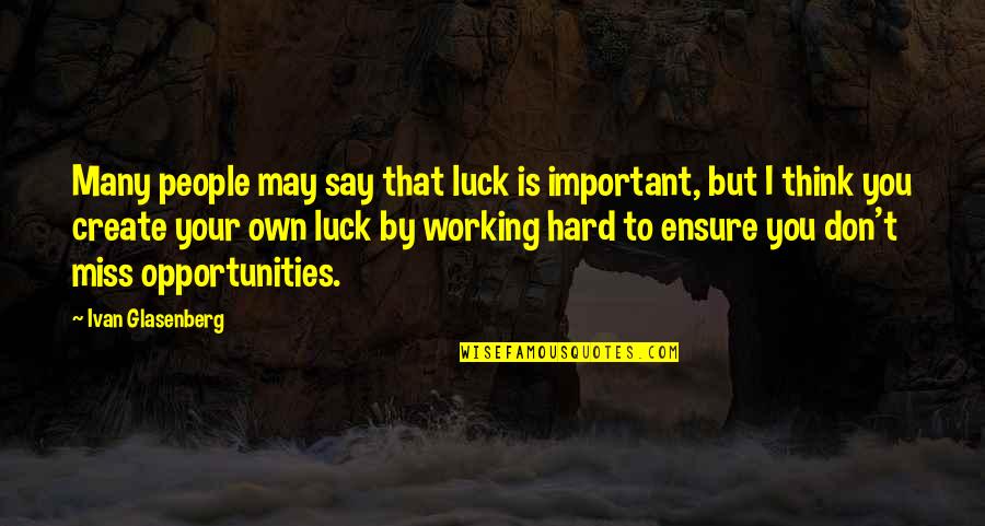 Hard Working Quotes By Ivan Glasenberg: Many people may say that luck is important,