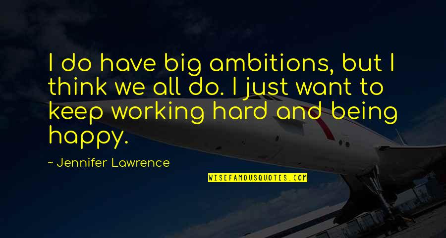 Hard Working Quotes By Jennifer Lawrence: I do have big ambitions, but I think
