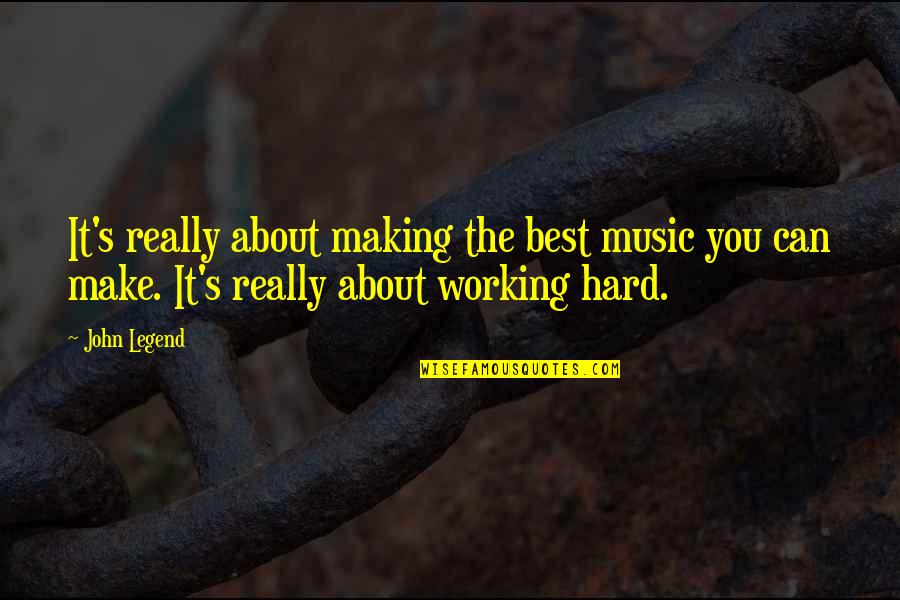 Hard Working Quotes By John Legend: It's really about making the best music you