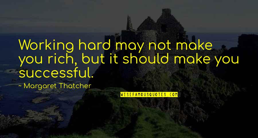 Hard Working Quotes By Margaret Thatcher: Working hard may not make you rich, but