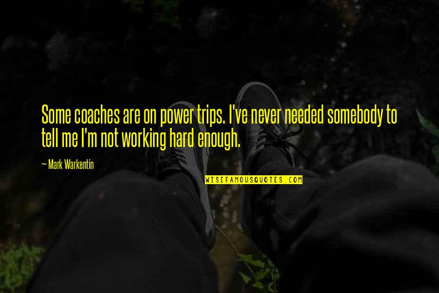 Hard Working Quotes By Mark Warkentin: Some coaches are on power trips. I've never