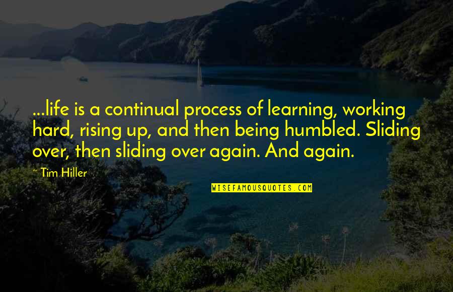 Hard Working Quotes By Tim Hiller: ...life is a continual process of learning, working