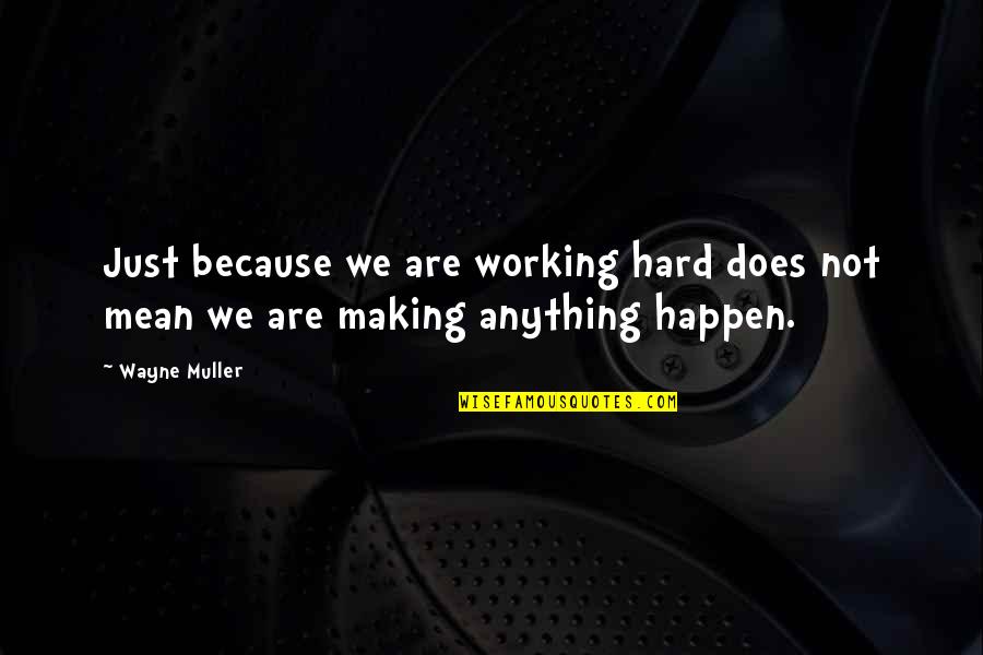 Hard Working Quotes By Wayne Muller: Just because we are working hard does not