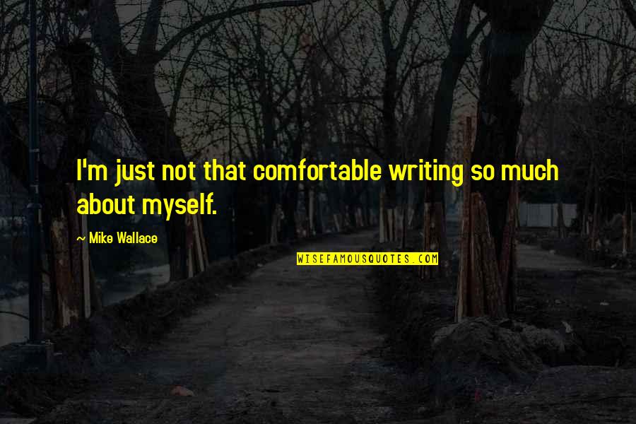 Hard Working Single Mothers Quotes By Mike Wallace: I'm just not that comfortable writing so much