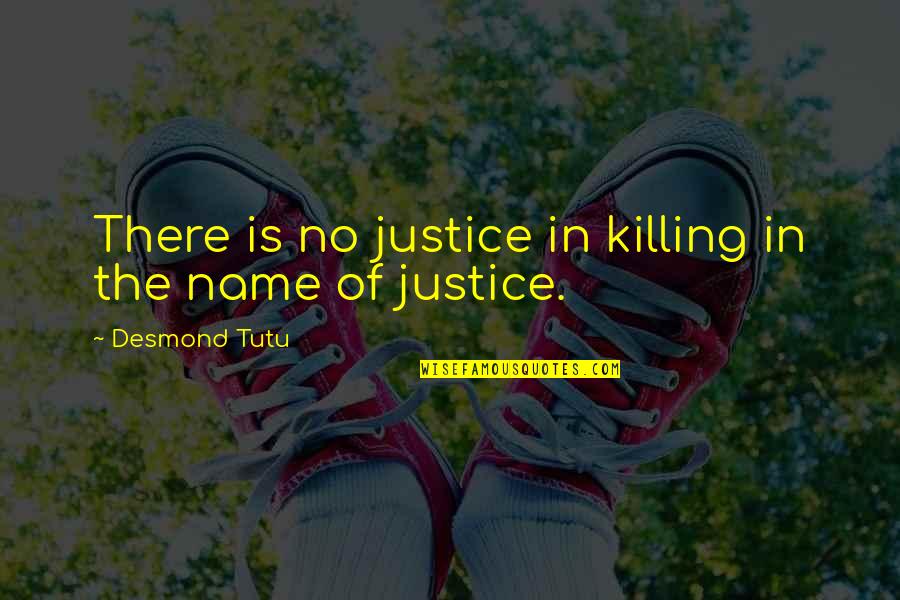 Hard Working Woman Quotes By Desmond Tutu: There is no justice in killing in the