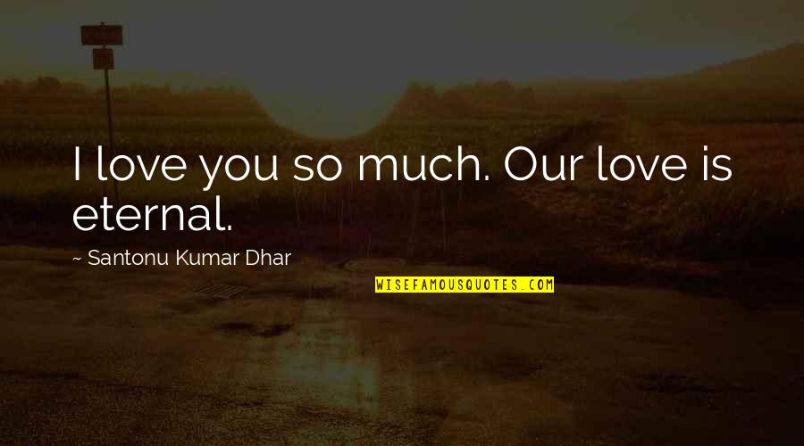 Hard Working Woman Quotes By Santonu Kumar Dhar: I love you so much. Our love is