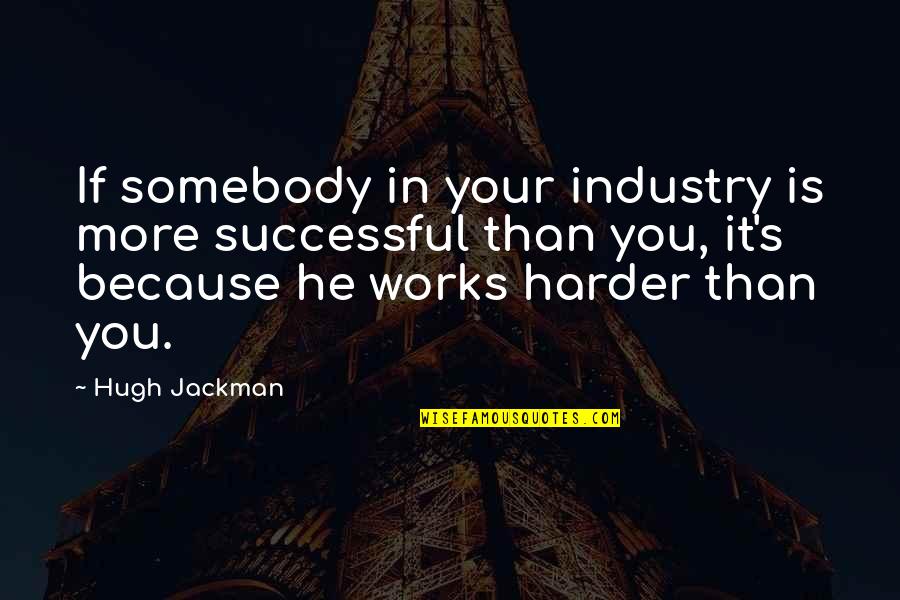 Hard Works Quotes By Hugh Jackman: If somebody in your industry is more successful