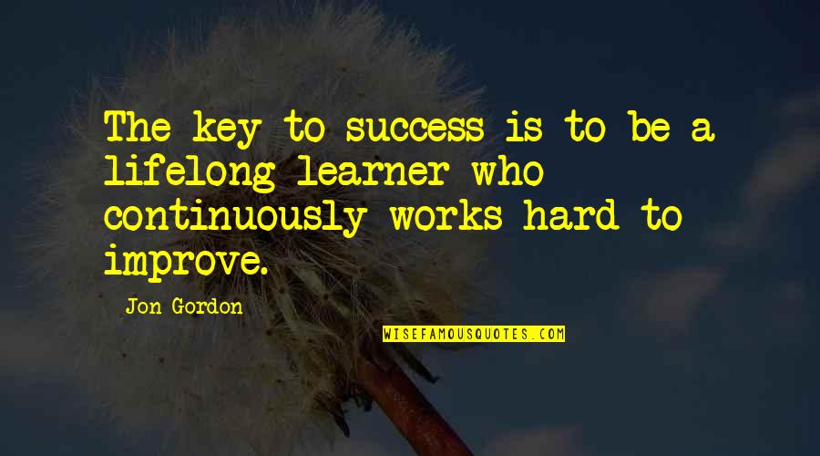 Hard Works Quotes By Jon Gordon: The key to success is to be a