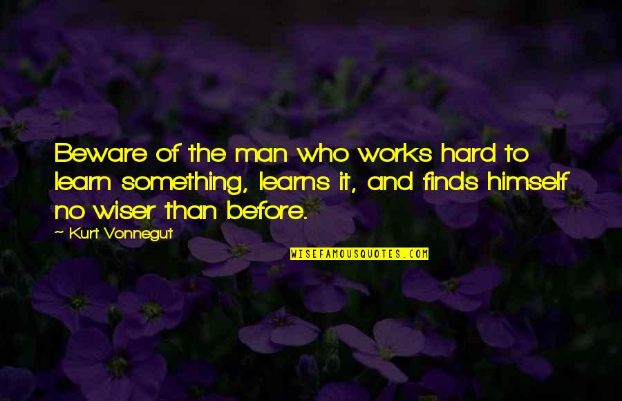 Hard Works Quotes By Kurt Vonnegut: Beware of the man who works hard to