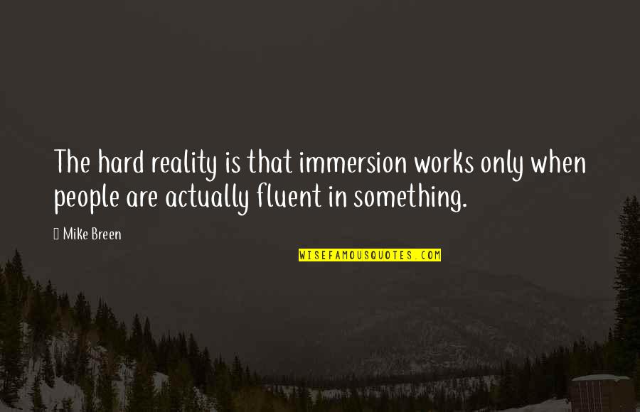 Hard Works Quotes By Mike Breen: The hard reality is that immersion works only
