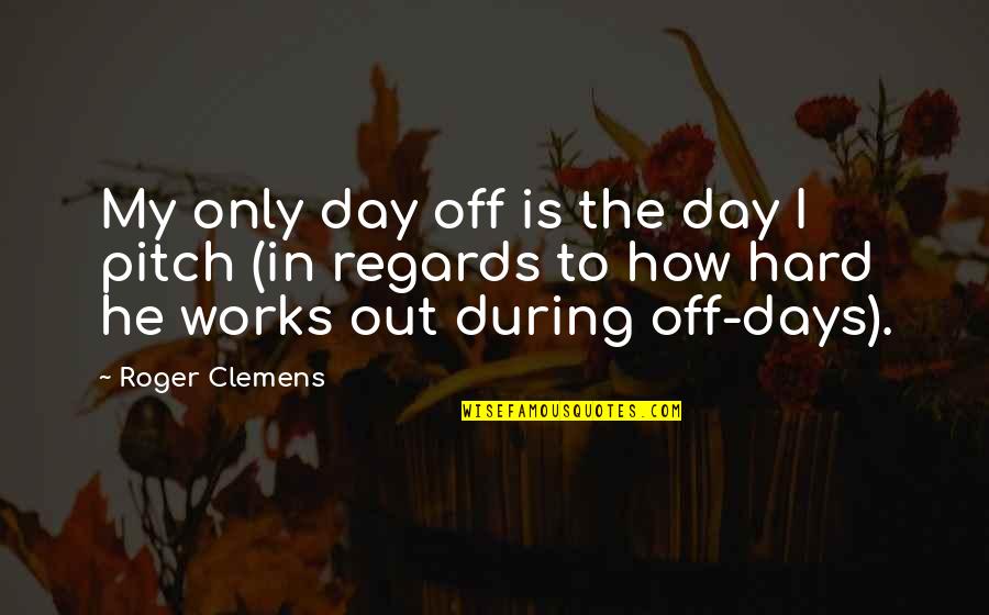 Hard Works Quotes By Roger Clemens: My only day off is the day I