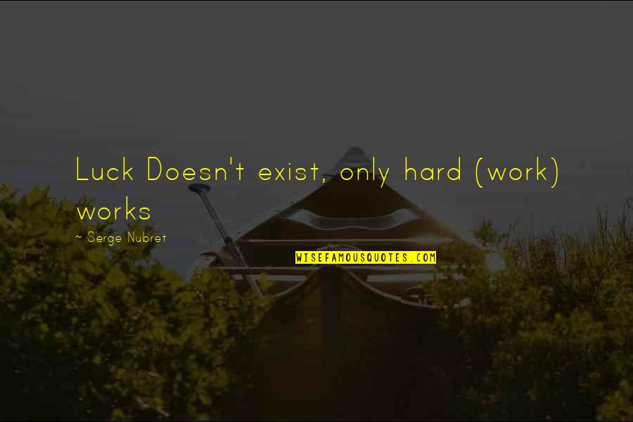 Hard Works Quotes By Serge Nubret: Luck Doesn't exist, only hard (work) works