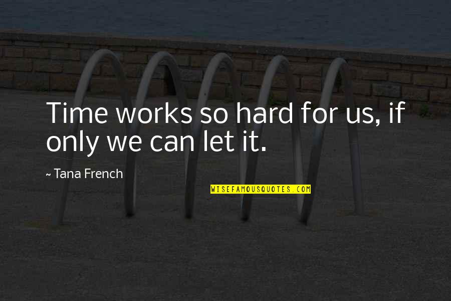 Hard Works Quotes By Tana French: Time works so hard for us, if only