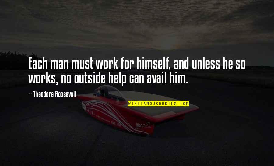 Hard Works Quotes By Theodore Roosevelt: Each man must work for himself, and unless