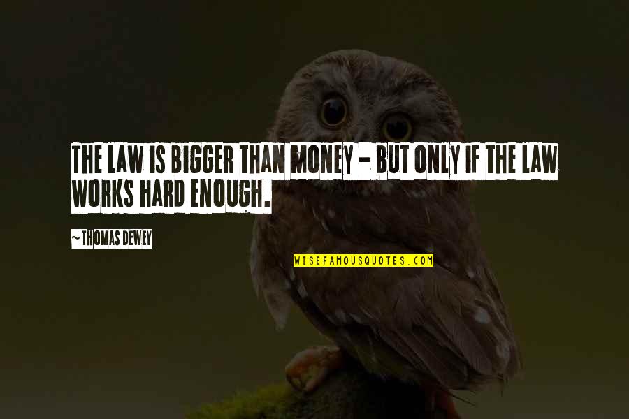 Hard Works Quotes By Thomas Dewey: The law is bigger than money - but