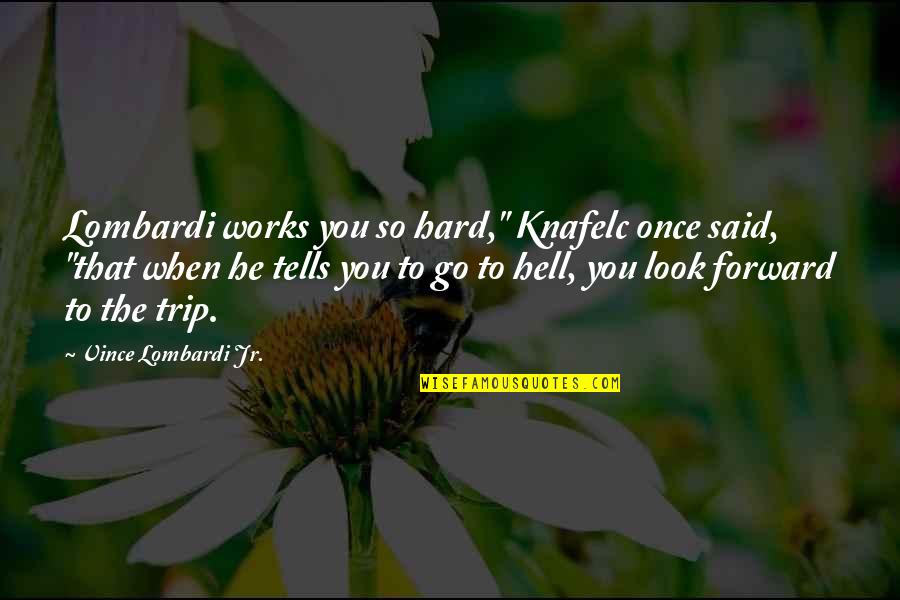 Hard Works Quotes By Vince Lombardi Jr.: Lombardi works you so hard," Knafelc once said,