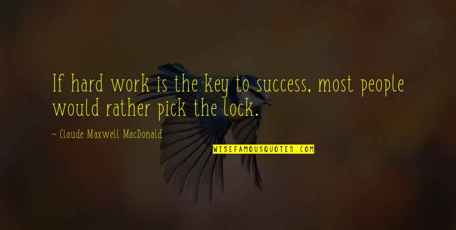 Hard Would You Rather Quotes By Claude Maxwell MacDonald: If hard work is the key to success,