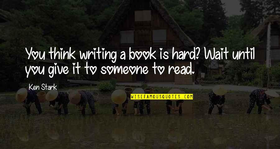 Hard Writing Quotes By Ken Stark: You think writing a book is hard? Wait