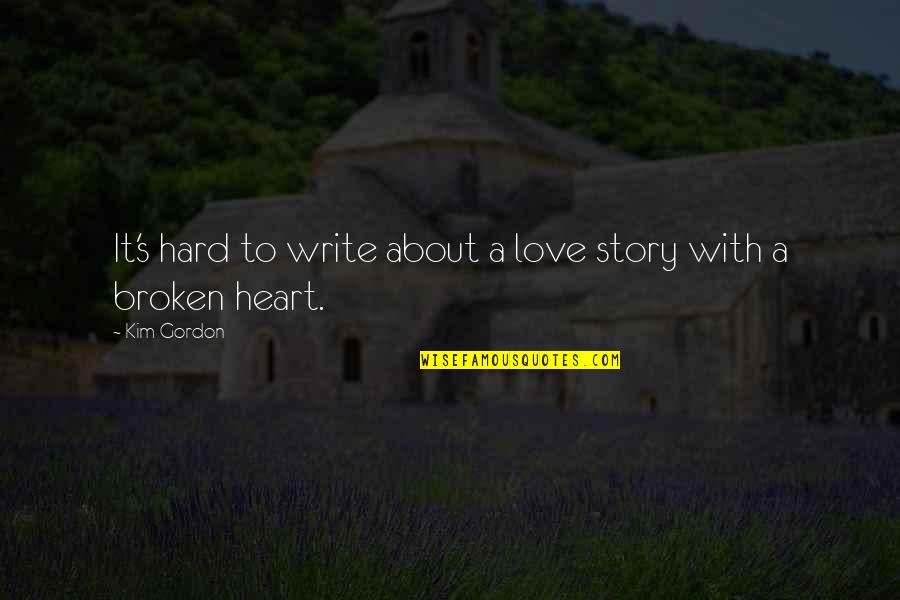 Hard Writing Quotes By Kim Gordon: It's hard to write about a love story