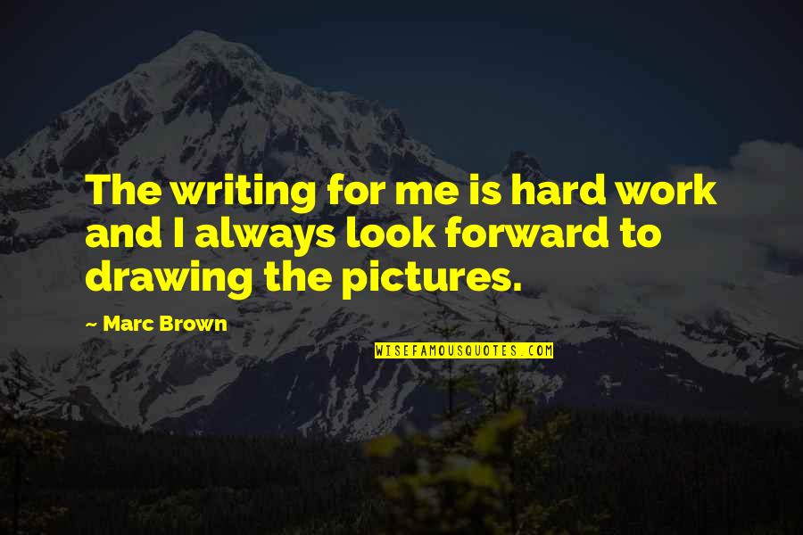Hard Writing Quotes By Marc Brown: The writing for me is hard work and
