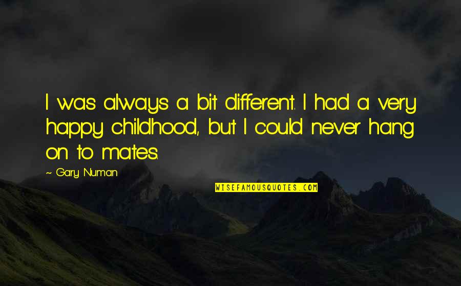 Hardakers Quotes By Gary Numan: I was always a bit different. I had Hardakers Quotes By Gary Numan: I was always a bit different. I had