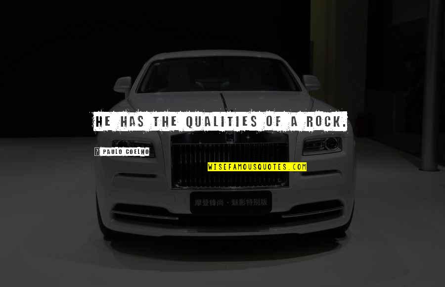 Hardakers Quotes By Paulo Coelho: He has the qualities of a rock. Hardakers Quotes By Paulo Coelho: He has the qualities of a rock.
