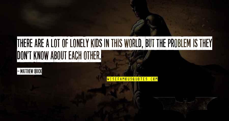 Hardboard Tempered Quotes By Matthew Quick: There are a lot of lonely kids in