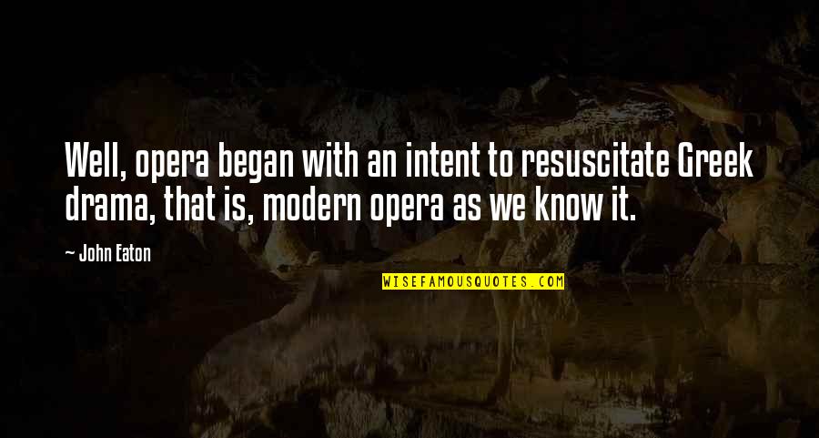 Hardbound Book Quotes By John Eaton: Well, opera began with an intent to resuscitate