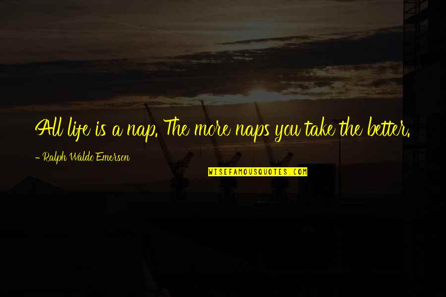 Hardbound Sketch Quotes By Ralph Waldo Emerson: All life is a nap. The more naps