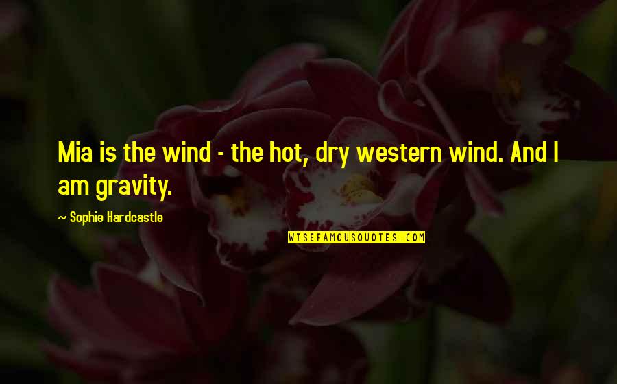 Hardcastle Quotes By Sophie Hardcastle: Mia is the wind - the hot, dry