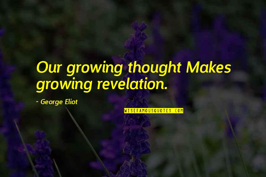 Harde Woorden Quotes By George Eliot: Our growing thought Makes growing revelation.