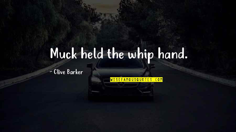 Hardeen Book Quotes By Clive Barker: Muck held the whip hand.