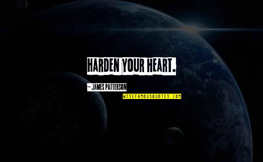 Harden My Heart Quotes By James Patterson: Harden your heart.