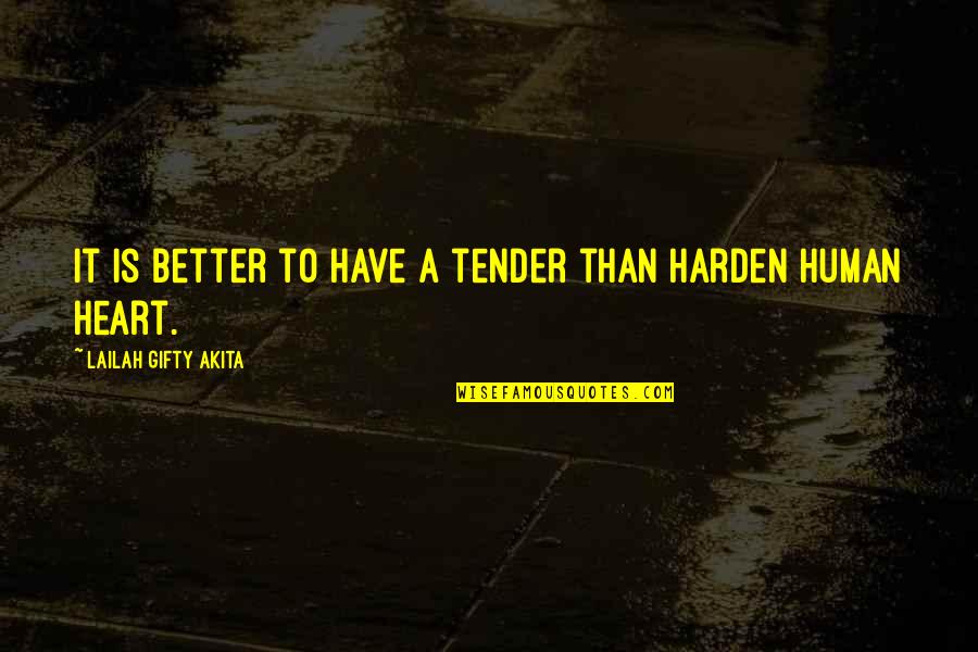 Harden My Heart Quotes By Lailah Gifty Akita: It is better to have a tender than