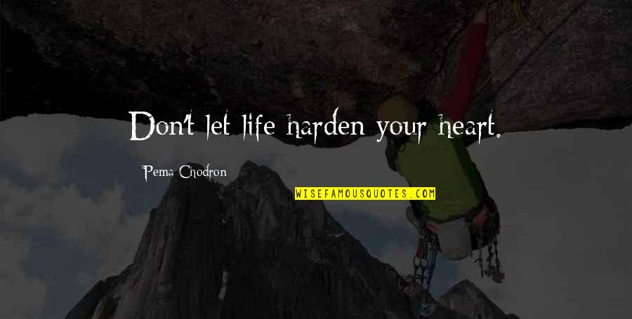 Harden My Heart Quotes By Pema Chodron: Don't let life harden your heart.