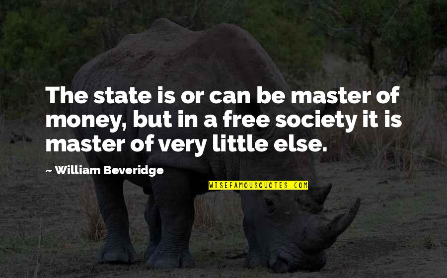 Harden My Heart Quotes By William Beveridge: The state is or can be master of