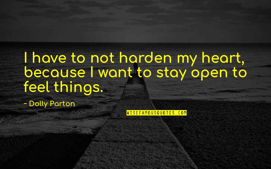 Harden Not Your Heart Quotes By Dolly Parton: I have to not harden my heart, because