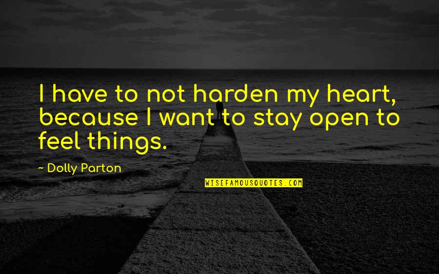 Harden Quotes By Dolly Parton: I have to not harden my heart, because